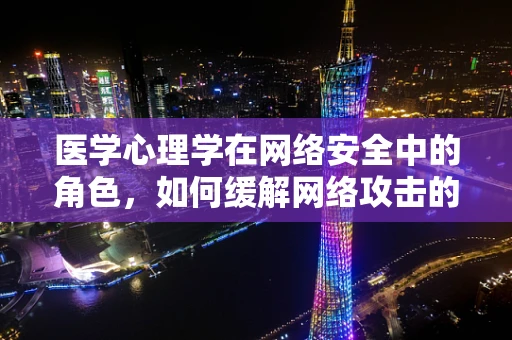 医学心理学在网络安全中的角色，如何缓解网络攻击的心理健康影响？