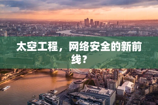 太空工程，网络安全的新前线？