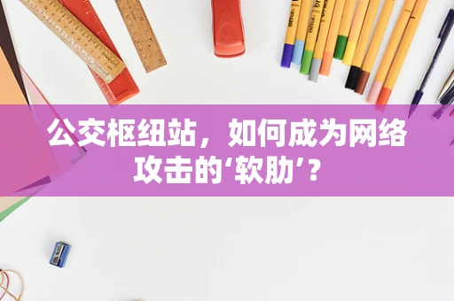 公交枢纽站，如何成为网络攻击的‘软肋’？