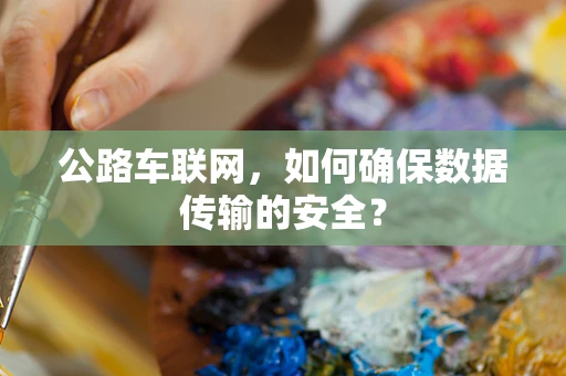公路车联网，如何确保数据传输的安全？
