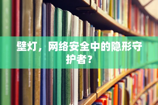 壁灯，网络安全中的隐形守护者？