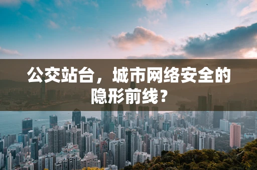 公交站台，城市网络安全的隐形前线？