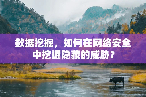 数据挖掘，如何在网络安全中挖掘隐藏的威胁？