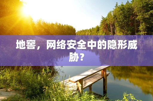地窖，网络安全中的隐形威胁？