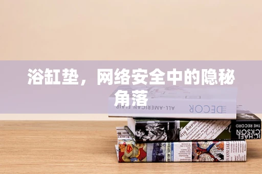 浴缸垫，网络安全中的隐秘角落