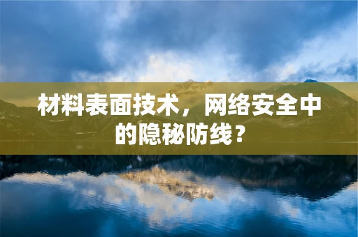 材料表面技术，网络安全中的隐秘防线？