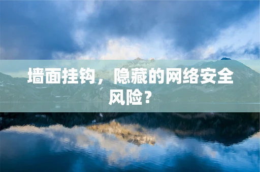 墙面挂钩，隐藏的网络安全风险？