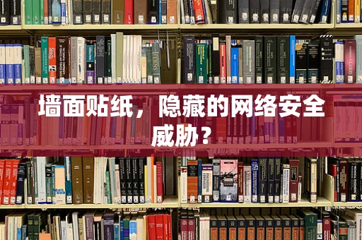 墙面贴纸，隐藏的网络安全威胁？