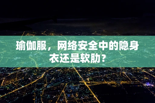 瑜伽服，网络安全中的隐身衣还是软肋？