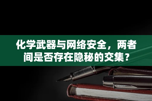 化学武器与网络安全，两者间是否存在隐秘的交集？