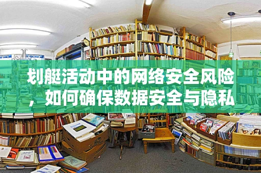 划艇活动中的网络安全风险，如何确保数据安全与隐私？