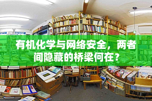有机化学与网络安全，两者间隐藏的桥梁何在？
