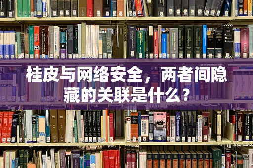 桂皮与网络安全，两者间隐藏的关联是什么？
