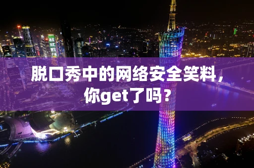 脱口秀中的网络安全笑料，你get了吗？