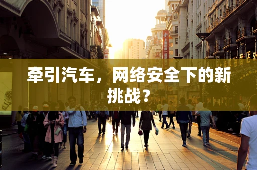牵引汽车，网络安全下的新挑战？