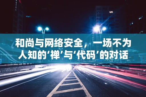 和尚与网络安全，一场不为人知的‘禅’与‘代码’的对话