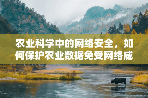 农业科学中的网络安全，如何保护农业数据免受网络威胁？