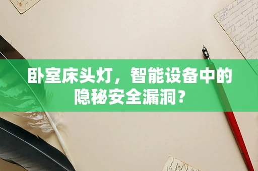 卧室床头灯，智能设备中的隐秘安全漏洞？