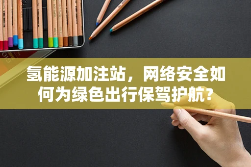 氢能源加注站，网络安全如何为绿色出行保驾护航？