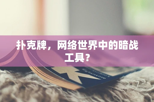 扑克牌，网络世界中的暗战工具？