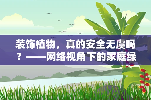 装饰植物，真的安全无虞吗？——网络视角下的家庭绿植风险