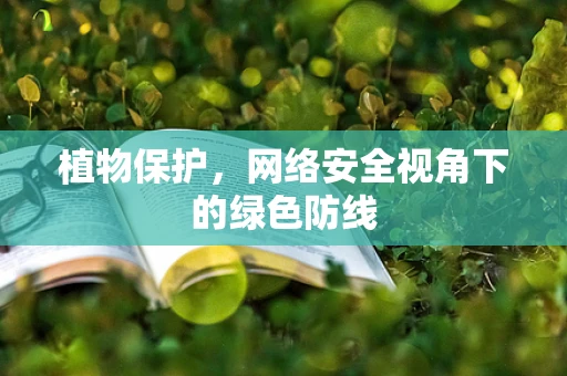 植物保护，网络安全视角下的绿色防线