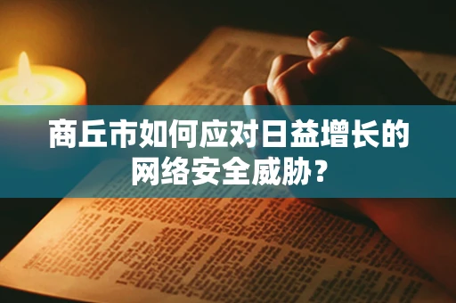 商丘市如何应对日益增长的网络安全威胁？