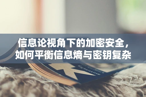 信息论视角下的加密安全，如何平衡信息熵与密钥复杂度？