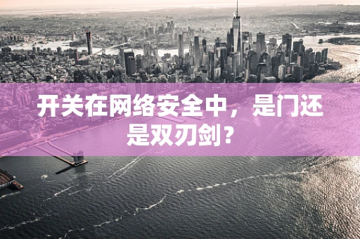 开关在网络安全中，是门还是双刃剑？