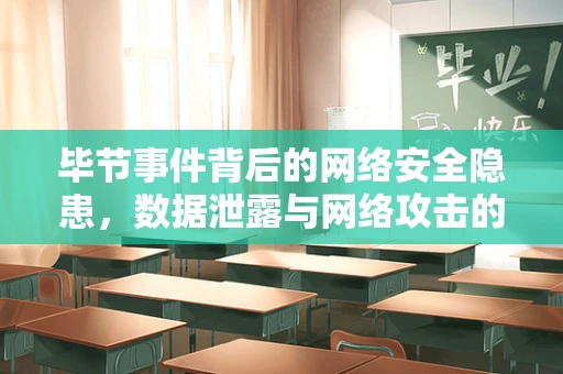毕节事件背后的网络安全隐患，数据泄露与网络攻击的双重威胁