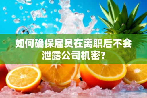 如何确保雇员在离职后不会泄露公司机密？