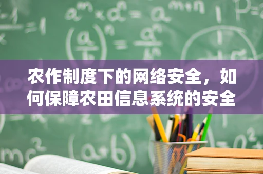 农作制度下的网络安全，如何保障农田信息系统的安全？