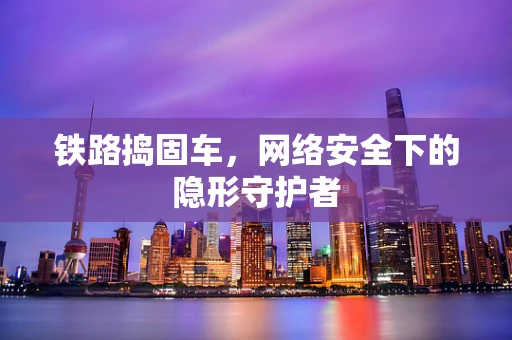 铁路捣固车，网络安全下的隐形守护者