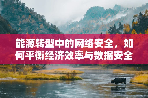 能源转型中的网络安全，如何平衡经济效率与数据安全？