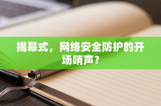 揭幕式，网络安全防护的开场哨声？