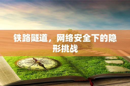 铁路隧道，网络安全下的隐形挑战