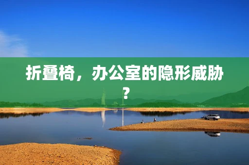 折叠椅，办公室的隐形威胁？