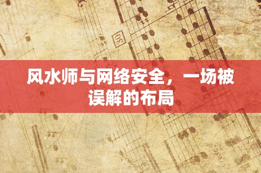 风水师与网络安全，一场被误解的布局