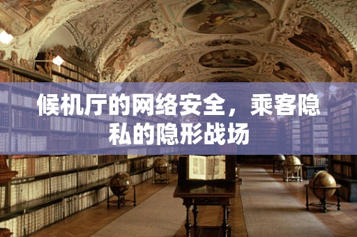 候机厅的网络安全，乘客隐私的隐形战场