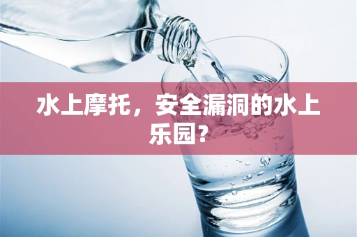 水上摩托，安全漏洞的水上乐园？