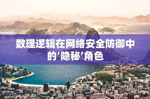 数理逻辑在网络安全防御中的‘隐秘’角色