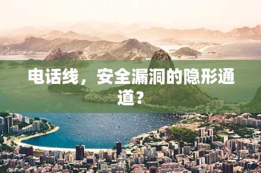 电话线，安全漏洞的隐形通道？