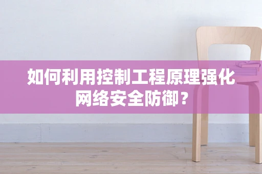 如何利用控制工程原理强化网络安全防御？