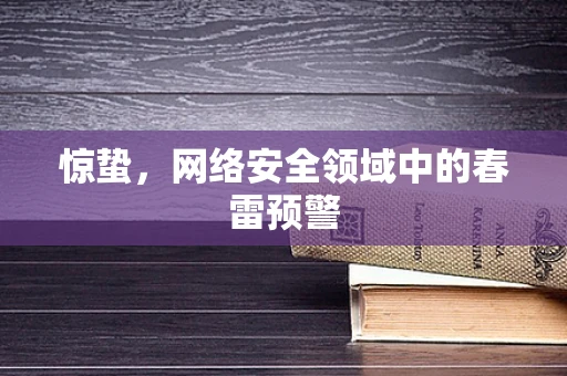 惊蛰，网络安全领域中的春雷预警