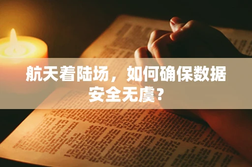 航天着陆场，如何确保数据安全无虞？