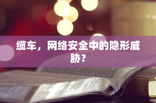 缆车，网络安全中的隐形威胁？