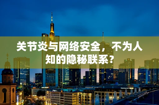 关节炎与网络安全，不为人知的隐秘联系？