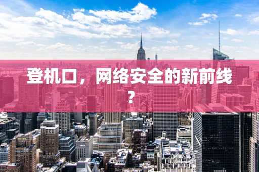 登机口，网络安全的新前线？