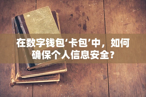在数字钱包‘卡包’中，如何确保个人信息安全？
