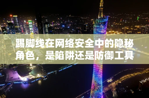 踢脚线在网络安全中的隐秘角色，是陷阱还是防御工具？